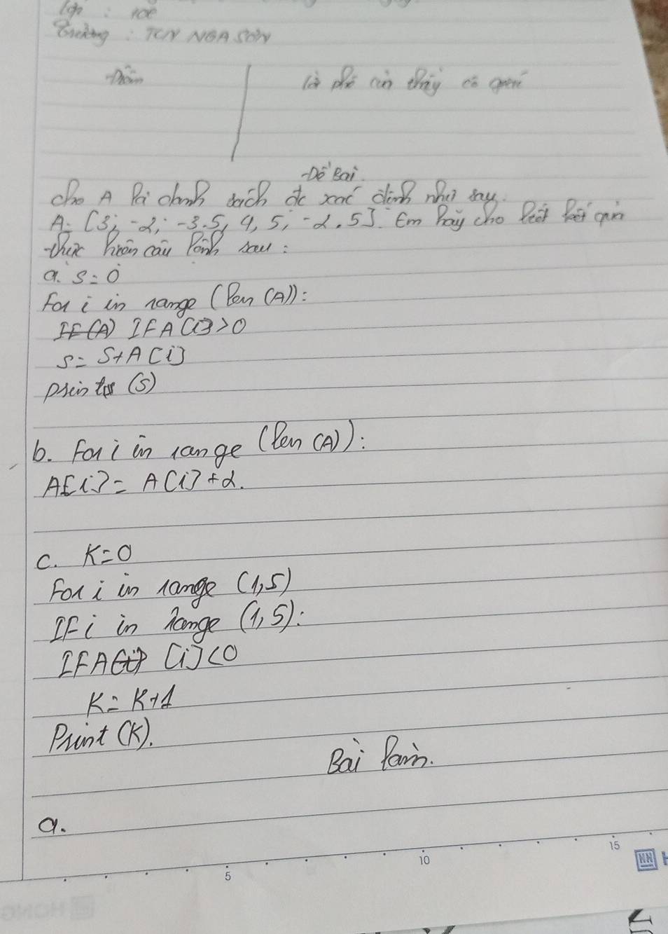 log _2 
Buhing: TON NOASDY 
Dhoir là pè càn tny cò gren 
-DO^(-1) Bai 
cho A Pai clnk dich do xac clinb he my
A= 3;-2;-3.5,4,5,-2.5 J Em Bay Cho Pea Rer an 
Wuic hron can Poik sau : 
9. s=0°
For i in nange (Pan(A)) : 
If A(1)>0
s=s+ACij
Pscn f(s)
6. Fori in lange (tan (A)) :
AE13=AC13+alpha
C. k=0
Fori in lame (1,5)
If i in hamge (1,5) : 
IF ACP [i]<0</tex>
k=k+1
Prant (K). 
Bai Parn. 
9.