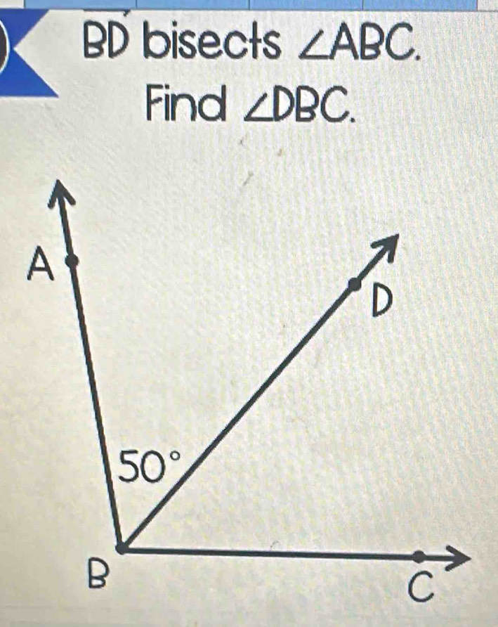 BD bisects ∠ ABC.
Find ∠ DBC.