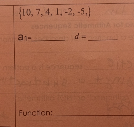  10,7,4,1,-2,-5,
a_1= _
d= _ 
Function:_