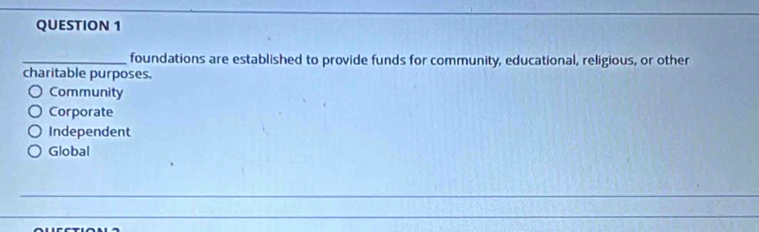 foundations are established to provide funds for community, educational, religious, or other
charitable purposes.
Community
Corporate
Independent
Global