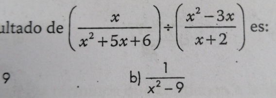 últado de ( x/x^2+5x+6 )/ ( (x^2-3x)/x+2 ) es:
9
b)  1/x^2-9 