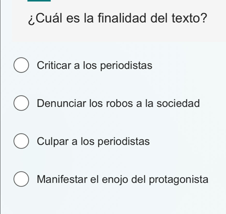 ¿Cuál es la finalidad del texto?
Criticar a los periodistas
Denunciar los robos a la sociedad
Culpar a los periodistas
Manifestar el enojo del protagonista