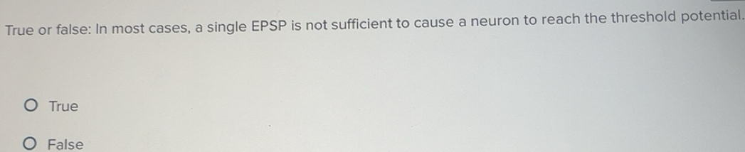 Solved: True or false: In most cases, a single EPSP is not sufficient ...
