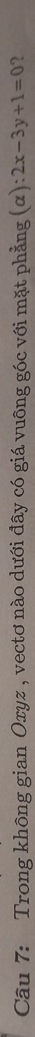 Trong không gian Oxyz , vectơ nào dưới đây có giá vuông góc với mặt phẳng alpha ):2x-3y+1=0 2