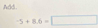 Add.
-5+8.6=□