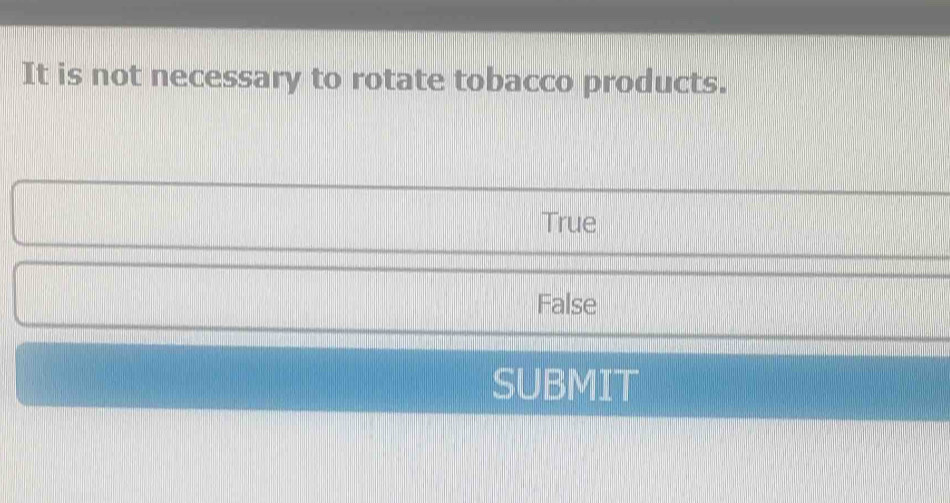 Solved: It is not necessary to rotate tobacco products. True False SUBMIT  [Others]