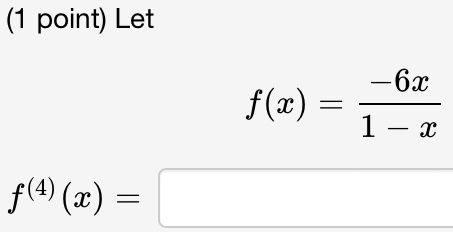 Let
f(x)= (-6x)/1-x 
f^((4))(x)=