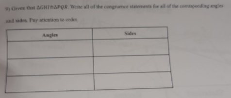 Given that ΔGHI # ΔPQR. Write all of the congruence statements for all of the corresponding angles 
and sides. Pay attention to order.