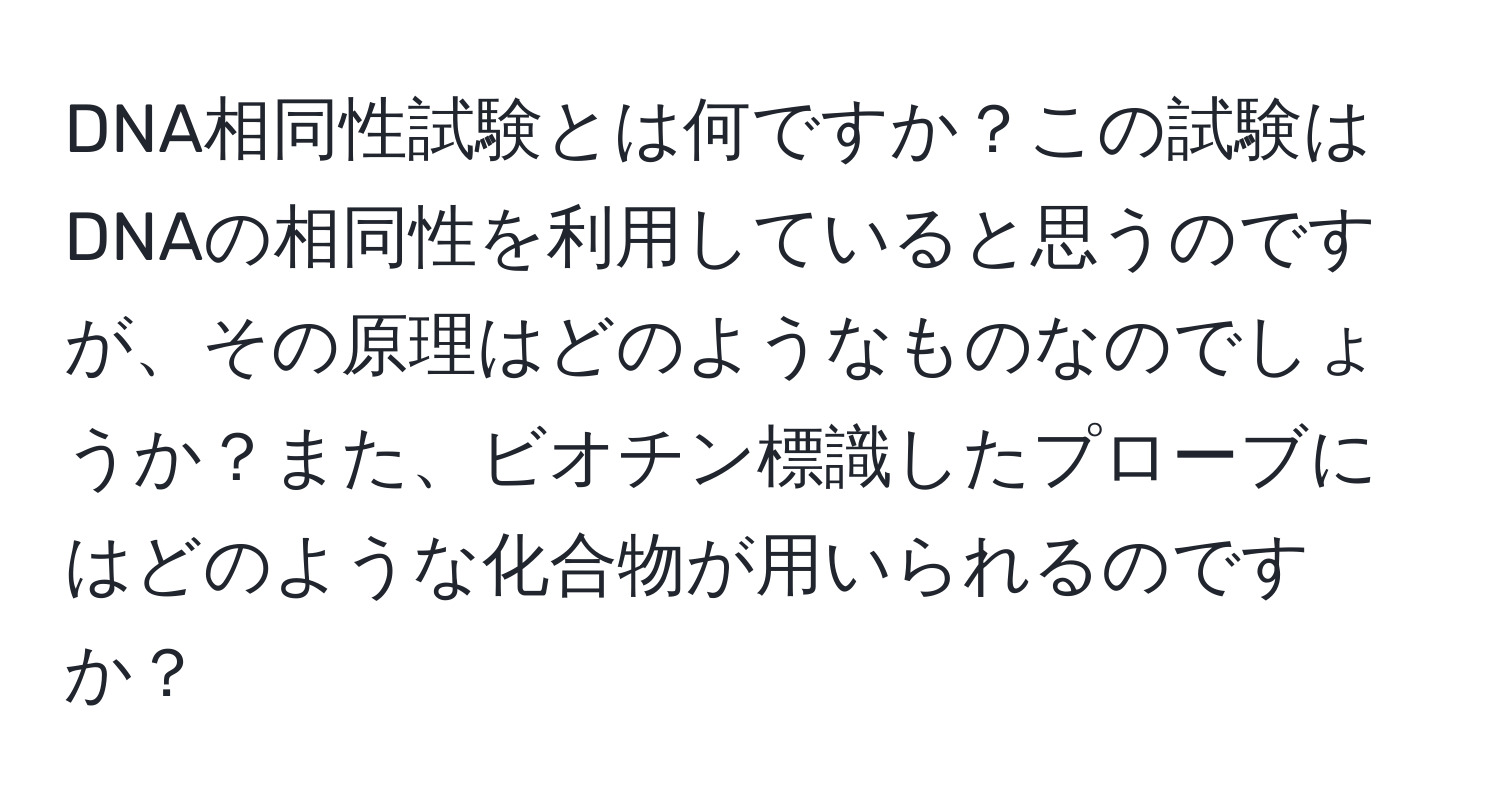 DNA相同性試験とは何ですか？この試験はDNAの相同性を利用していると思うのですが、その原理はどのようなものなのでしょうか？また、ビオチン標識したプローブにはどのような化合物が用いられるのですか？