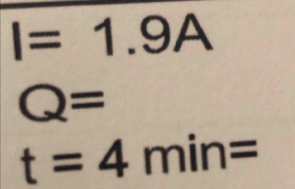 I=1.9A
Q=
t=4min=