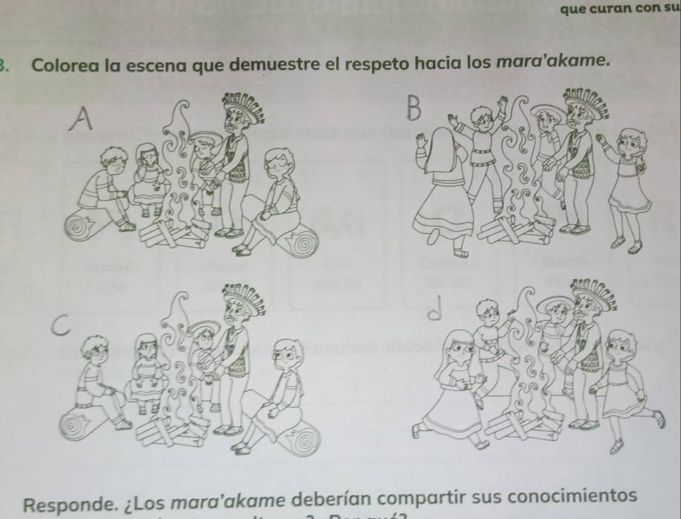 que curan con su 
3. Colorea la escena que demuestre el respeto hacia los mara'akame. 
Responde. ¿Los mara'akame deberían compartir sus conocimientos