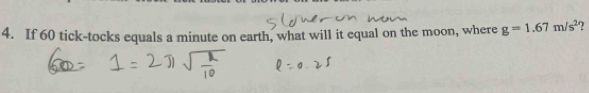 If 60 tick-tocks equals a minute on earth, what will it equal on the moon, where g=1.67m/s^2 2