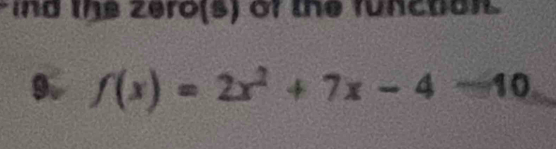 ind the zero(s) of the runction. 
9. f(x)=2x^2+7x-4-10