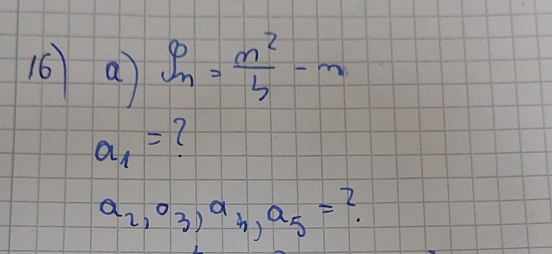 (6 a)
S_n= n^2/4 -n
a_1= (
a_2, o_3, a_4, a_5=