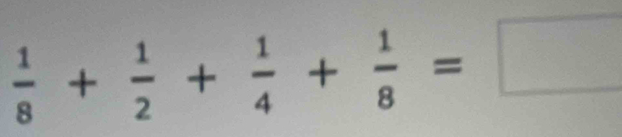  1/8 + 1/2 + 1/4 + 1/8 =□