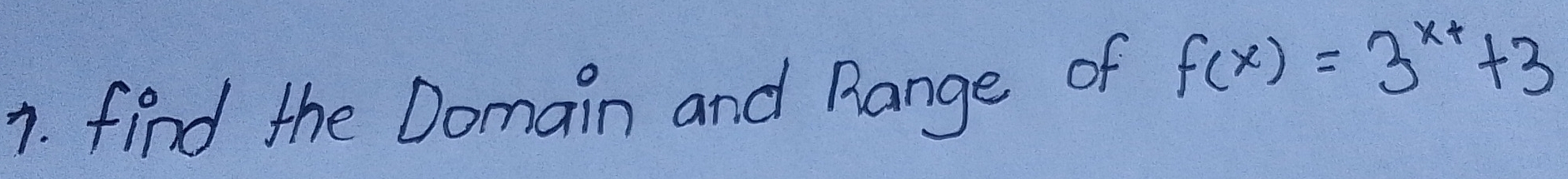 find the Domain and Pange of f(x)=3^(x+)+3