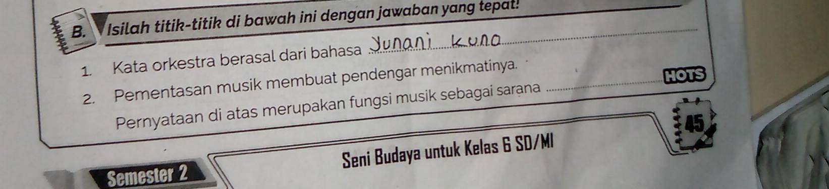 Isilah titik-titik di bawah ini dengan jawaban yang tepat!_ 
1. Kata orkestra berasal dari bahasa 
2. Pementasan musik membuat pendengar menikmatinya._ 
Pernyataan di atas merupakan fungsi musik sebagai sarana 
45 
Semester 2 Seni Budaya untuk Kelas 6 SD/MI