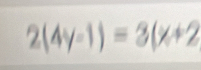 2(4y-1)=3(x+2