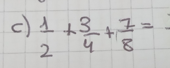  1/2 + 3/4 + 7/8 =