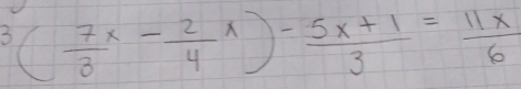 ^3( 7x/3 -frac 24^((wedge))-frac 5x+1)3= 11x/6 