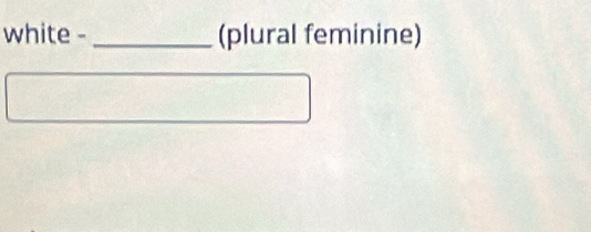 white - _(plural feminine)