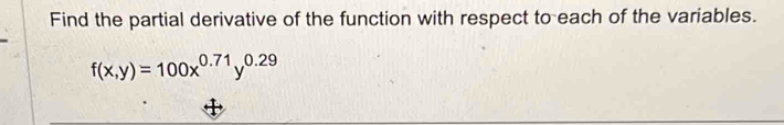 Find the partial derivative of the function with respect to each of the variables.
f(x,y)=100x^(0.71)y^(0.29)