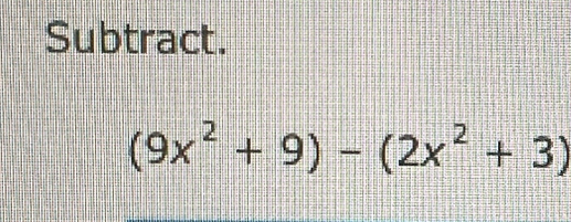 Subtract.
(9x^2+9)-(2x^2+3)