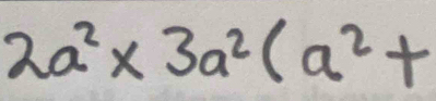 2a^2* 3a^2(a^2+