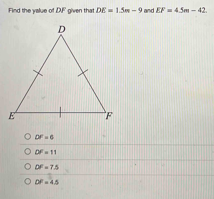 Find the yalue of DF given that DE=1.5m-9 and EF=4.5m-42.
DF=6
DF=11
DF=7.5
DF=4.5