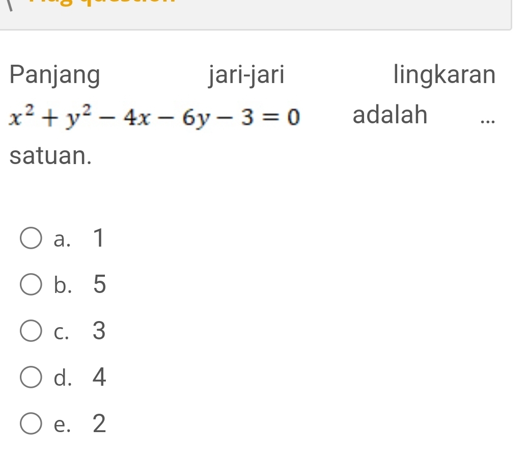 Panjang jari-jari lingkaran
x^2+y^2-4x-6y-3=0 adalah
satuan.
a. 1
b. 5
c. 3
d. 4
e. 2