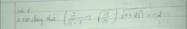 bāi ( 2/sqrt(3)-lambda  -3· sqrt(frac 10)15)· sqrt(4+2sqrt 3)=-2
1. cm dáing thut