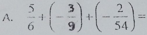  5/6 +(- 3/9 )+(- 2/54 )=