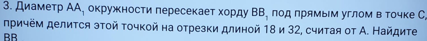 Диаметр AA_1 окружности πересекает хорду BB_1 лод прямым углом в точке С, 
πричём делится этοй Τοчкой на отрезки длиной 18 и 32, считая от А. Найдите 
BB