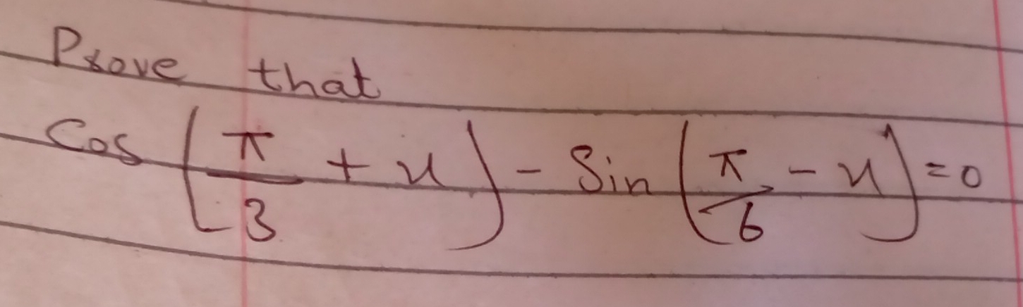 Plove that
cos ( π /3 +x)-sin ( π /6 -x)=0