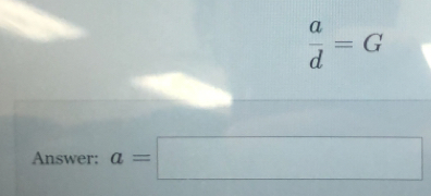  a/d =G
Answer: a=□