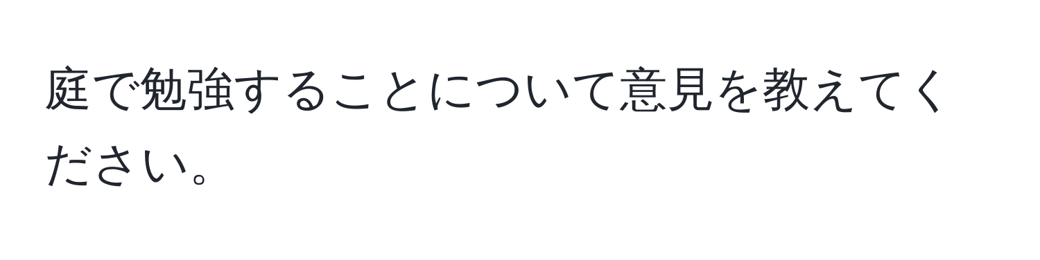 庭で勉強することについて意見を教えてください。