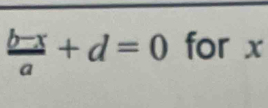  (b-x)/a +d=0 for x