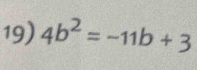 4b^2=-11b+3