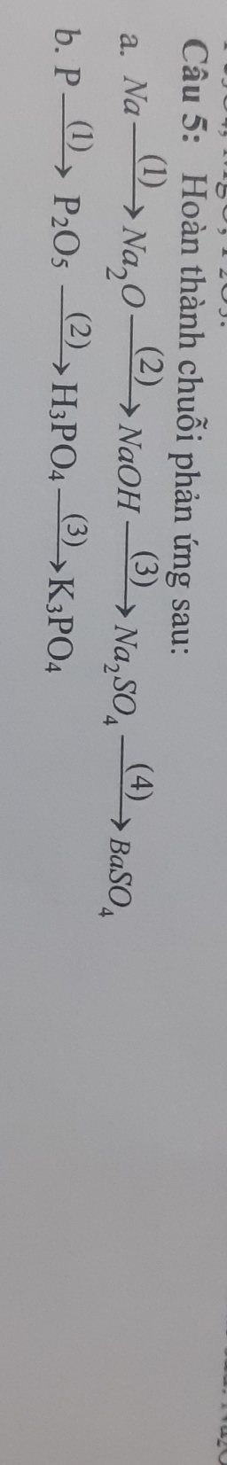 Hoàn thành chuỗi phản ứng sau: 
a. Naxrightarrow (1)Na_2Oxrightarrow (2)NaOHxrightarrow (3)Na_2SO_4xrightarrow (4)BaSO_4
b. Pxrightarrow (1)P_2O_5xrightarrow (2)H_3PO_4xrightarrow (3)K_3PO_4