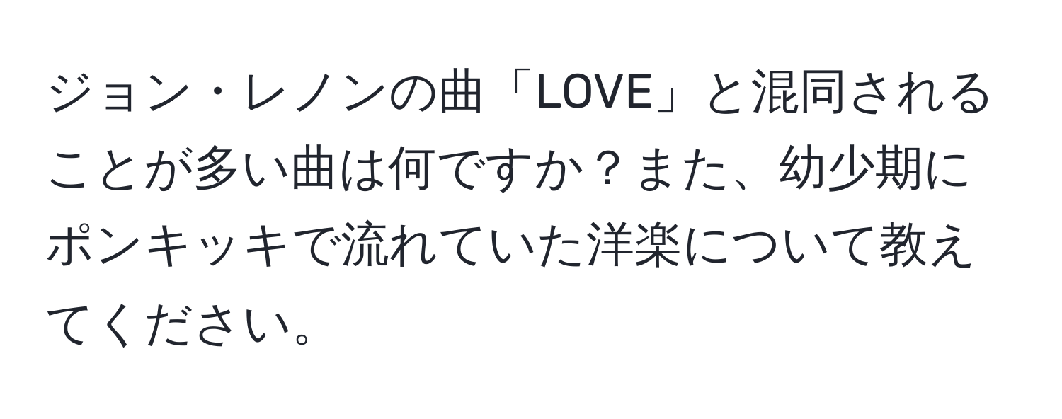 ジョン・レノンの曲「LOVE」と混同されることが多い曲は何ですか？また、幼少期にポンキッキで流れていた洋楽について教えてください。