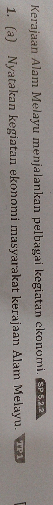Kerajaan Alam Melayu menjalankan pelbagai kegiatan ekonomi. S22 
1. (a) Nyatakan kegiatan ekonomi masyarakat kerajaan Alam Melayu. TP1