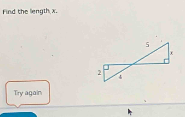 Find the length x.
5
x
2 4
Try again