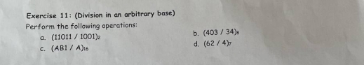 (Division in an arbitrary base) 
Perform the following operations: 
a. (11011/1001)_2 b. (403/34)_8
d. (62/4)_7
C. (AB1/A)_16