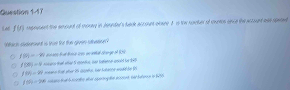 f(t) vegresent the amount of money in Jennter's 'sank account where t is the number of months since the account was opanst
Which datement is true for the given studtion?
f(5)=-20 meane feal trore was an letl dearge o 1979.
f(20)=0 meace that atter 6 months, her batence would be $79
f(θ )=20 meacefok de o montion fou sdance would be 0
f(5)=248 mnane teat 5 montine dver opering the account, her bidence in 1299