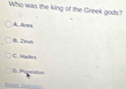 Who was the king of the Greek gods?
A. Ares
B. Zeus
C. Hades
D. Poseidon
Reset Selecton