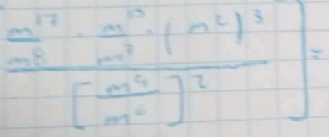 frac frac m^(17)·  m^(13)/m^3 · (m^2)^3[ m^5/m^6 ]^2]=