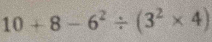 10+8-6^2/ (3^2* 4)