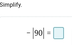 Simplify.
-|90|=□