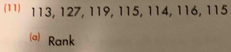 (11) 1 113, 127, 119, 115, 114, 116, 115
a) Rank