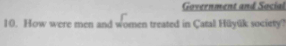 Government and Sacial 
10. How were men and women treated in Çatal Hüyük society?